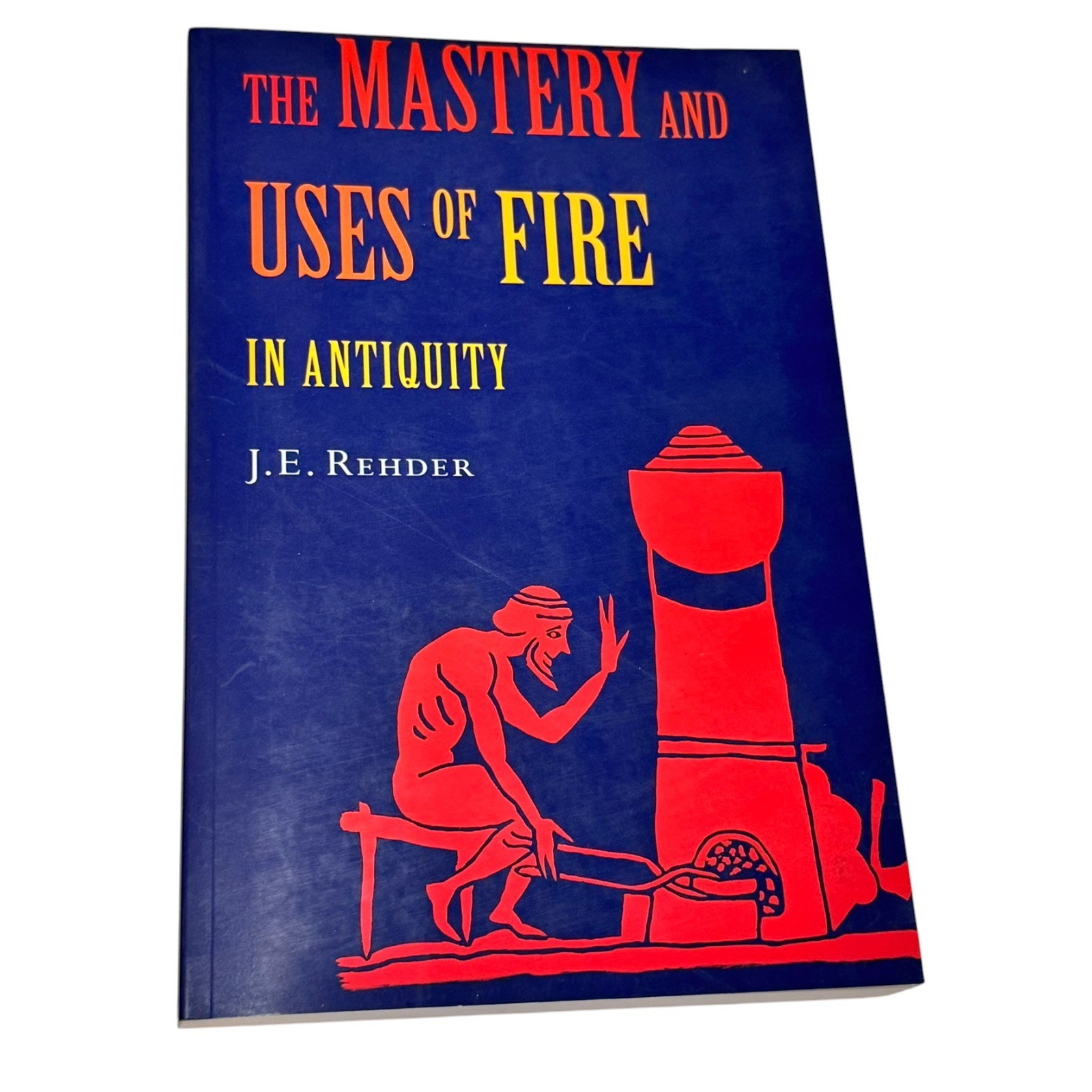 The Mastery and Uses of Fire in Antiquity Rehder Technology pyrotechnology