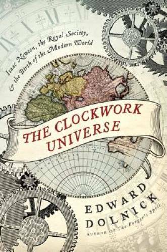 The Clockwork Universe: Isaac Newton, the Royal Society, and the Birth of – GOOD