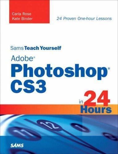 Sams Teach Yourself Adobe Photoshop CS3 in 24 Hours by Carla Rose; Kate Binder