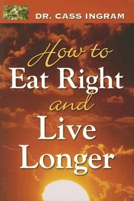 How to Eat Right And Live Longer by Cass Ingram