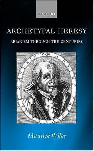 Archetypal Heresy: Arianism through the Centuries