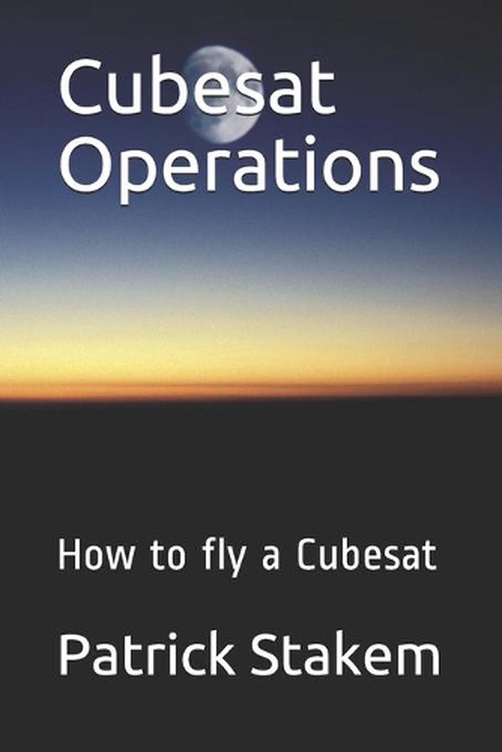 Cubesat Operations: How to fly a Cubesat by Patrick Stakem (English) Paperback B