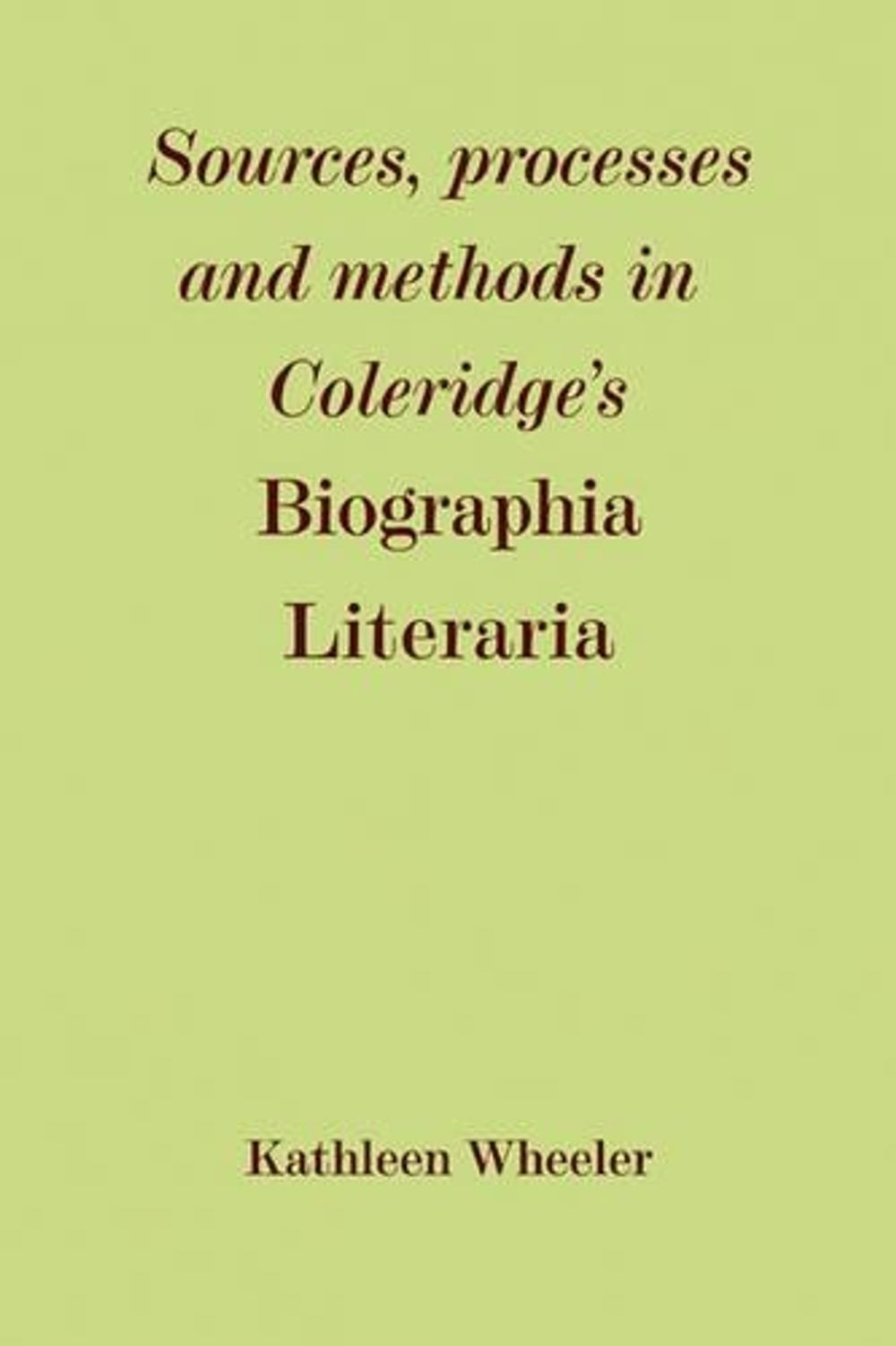 Sources, Processes and Methods in Coleridge’s ‘Biographia Literaria’ by Kathleen