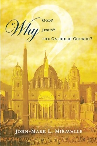 Why God? Why Jesus? Why the Catholic Church? – Miravalle, John-Mark L. – Ver…