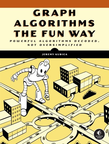 Graph Algorithms the Fun Way : Powerful Algorithms Decoded, Not Oversimplifie…
