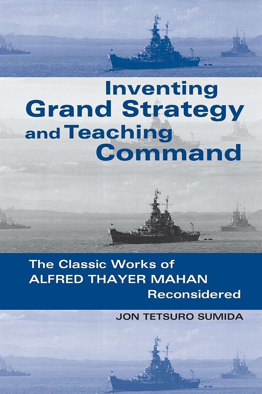 Inventing Grand Strategy and Teaching Command by Jon Tetsuro Sumida