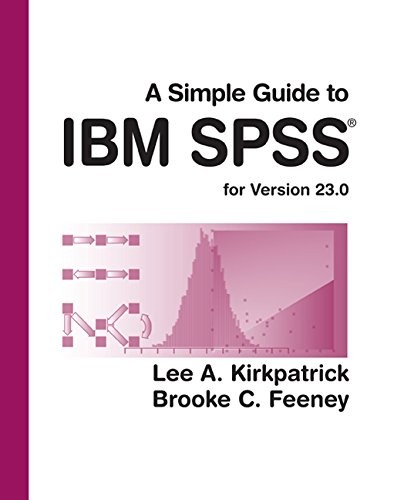 A SIMPLE GUIDE TO IBM SPSS STATISTICS – VERSION 23.0 By Lee A. Kirkpatrick