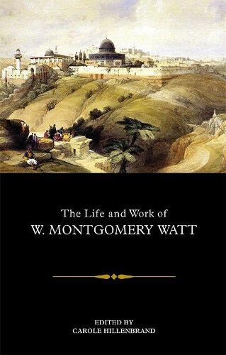 Carole Hillenbrand The Life and Work of W. Montgomery Watt (Hardback)