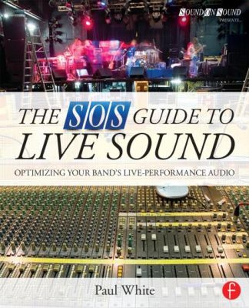The SOS Guide to Live Sound : Optimising Your Band’s Live-Perform