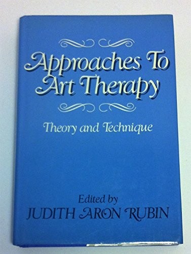 APPROACHES TO ART THERAPY: THEORY AND TECHNIQUE By Judith Aron Rubin – Hardcover
