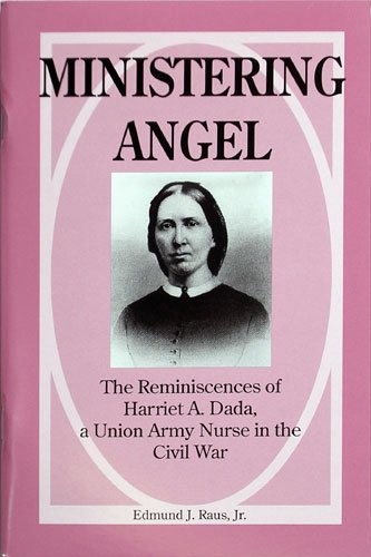 Ministering Angel: The Reminiscences of Harriet A. Dada, a Union Army Nurse …