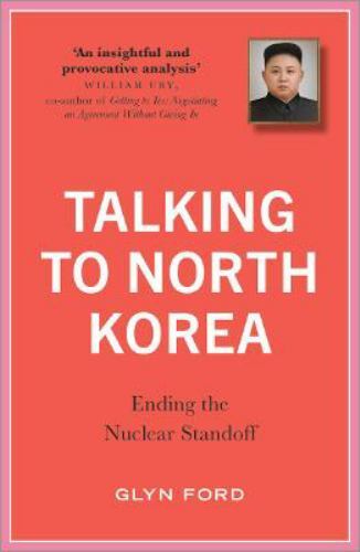 Talking to North Korea: Ending the Nuclear Standoff by Ford, Glyn