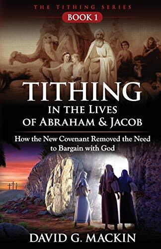 Tithing in the Lives of Abraham & Jacob: How the New Covenant Removed the Nee-,