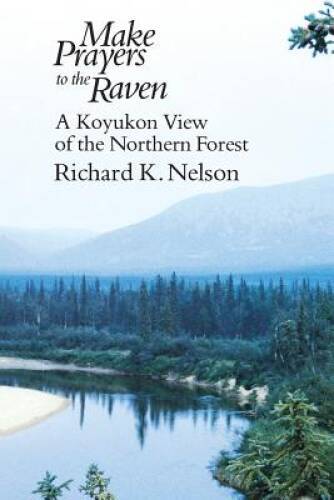 Make Prayers to the Raven: A Koyukon View of the Northern Forest – GOOD