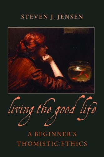 Living the Good Life: A Beginner’s Thomistic Ethics