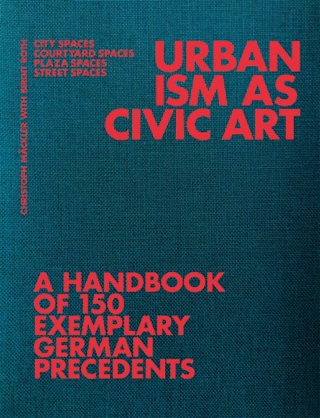 Urbanism As Civic Art : A Handbook of 150 Exemplary German Precedents, Paperb…