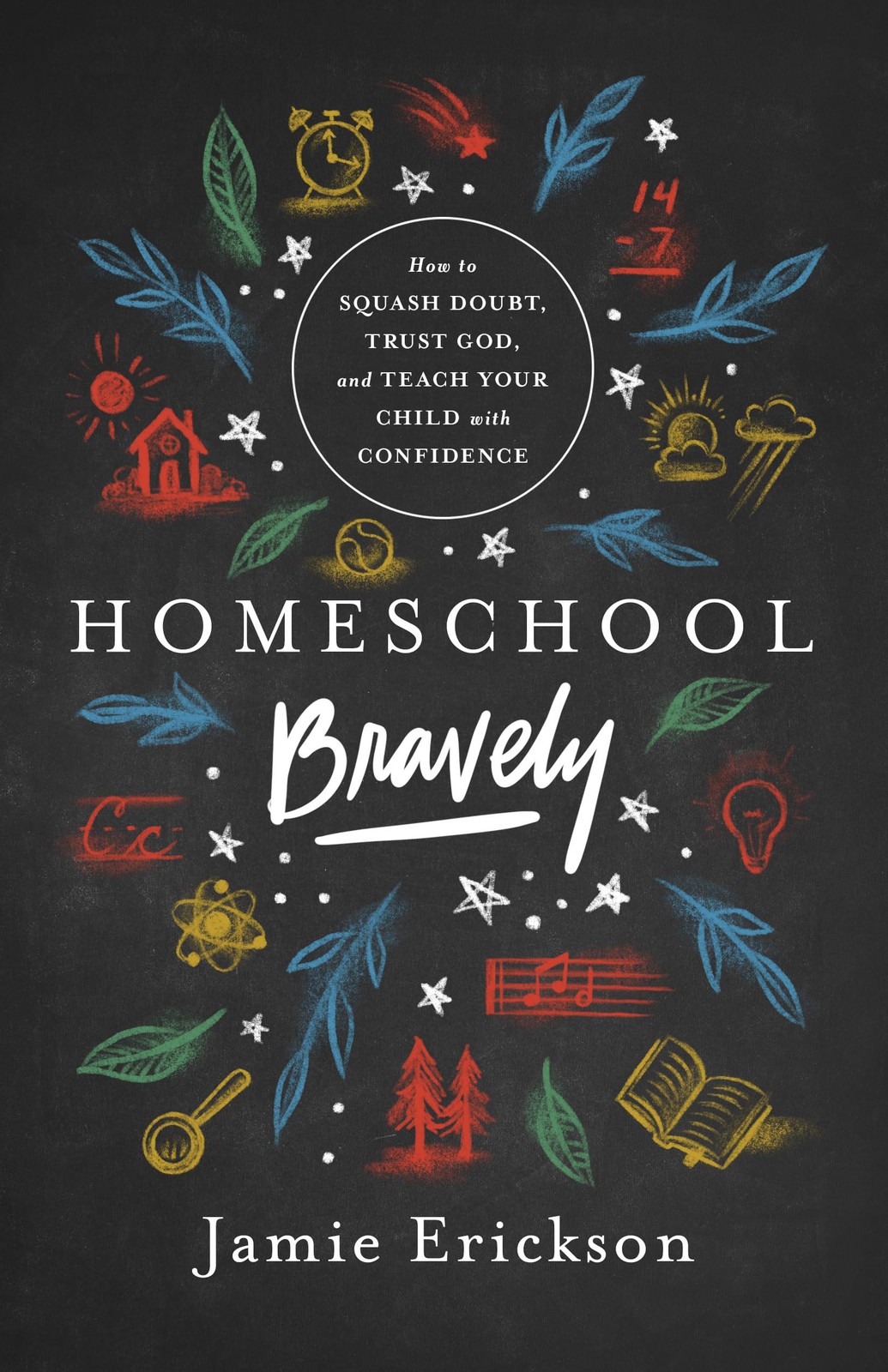 Homeschool Bravely: How to Squash Doubt, Trust God, and Teach Your Child wit…