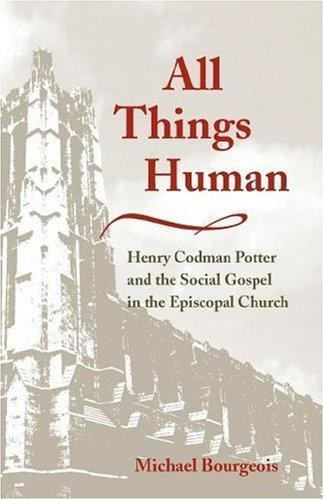 All Things Human: Henry Codman Potter and the Social Gospel in the Episcopal Chu