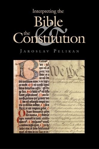 INTERPRETING THE BIBLE AND THE CONSTITUTION (JOHN W. KLUGE By Jaroslav Pelikan