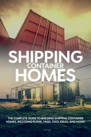 Shipping Container Homes: The Complete Guide To Building Shipping Container…