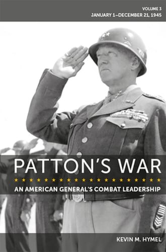 Patton’s War: An American General’s Combat Leadership Volume 3: January 1: New