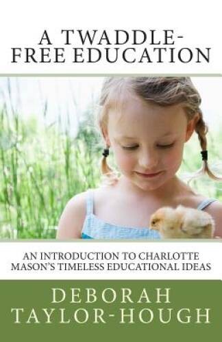A Twaddle-Free Education: An Introduction to Charlotte Masons Timeless E – GOOD