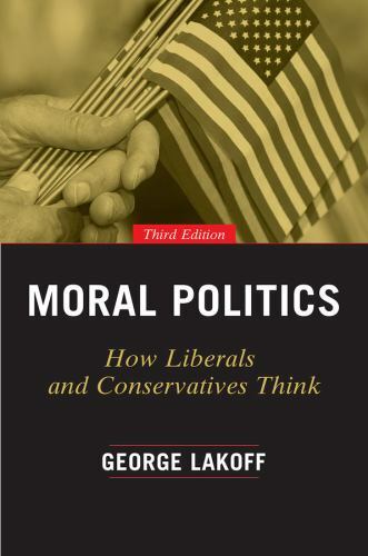 Moral Politics: How Liberals and Conservatives Think, Third Edition by Lakoff,