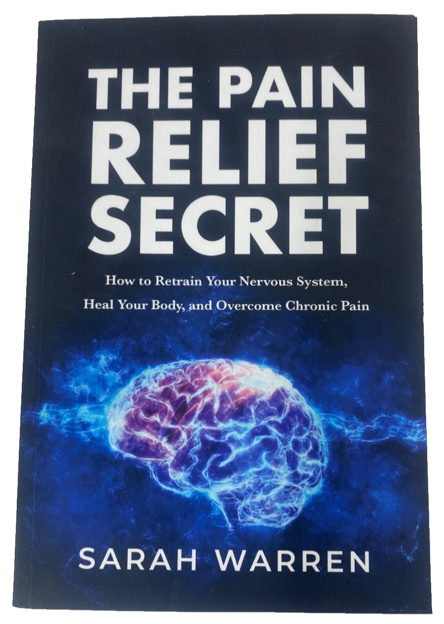 The Pain Relief Secret: How to Retrain Your Nervous System, Heal Your Body