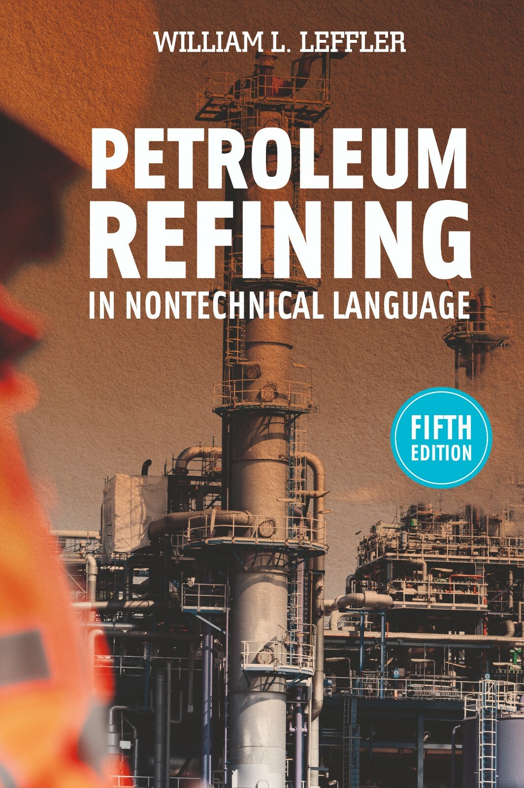 Petroleum Refining in Nontechnical Language, 5th Edition, William L. Leffler