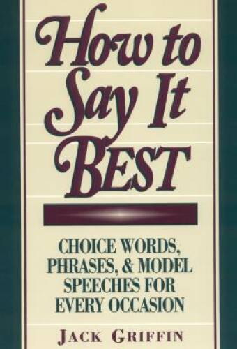 How to Say It Best: Choice Words, Phrases, Model Speeches for Every O – GOOD