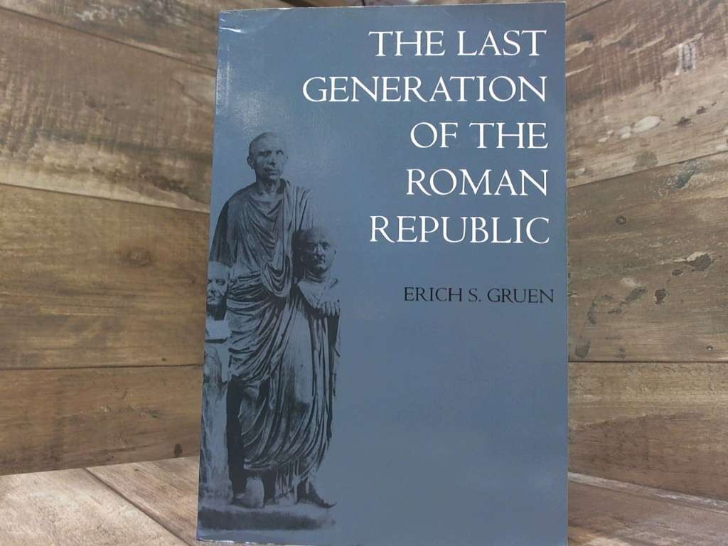 The Last Generation of the Roman Republic by Gruen, Erich S. S. University of C