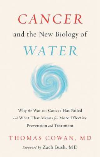 Cancer and the New Biology of Water – Hardcover By Cowan MD, Dr. Thomas – GOOD