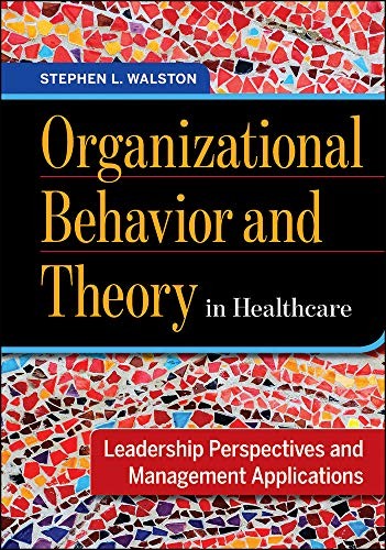 ORGANIZATIONAL BEHAVIOR AND THEORY IN HEALTHCARE: By Stephen Walston