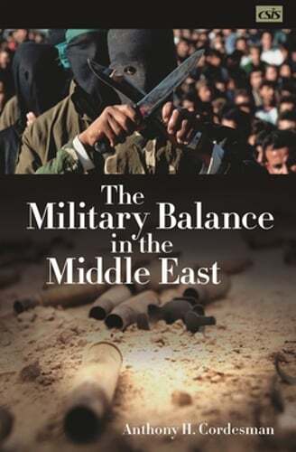 The Military Balance in the Middle East by Anthony H Cordesman: New