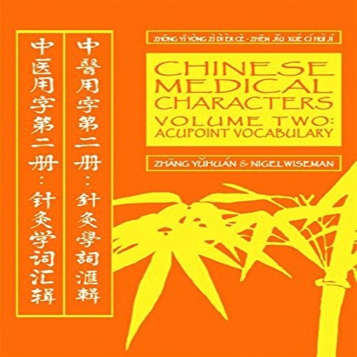 CHINESE MEDICAL CHARACTERS 2: ACUPOINT VOCABULARY By Nigel Wiseman & Yuhuan