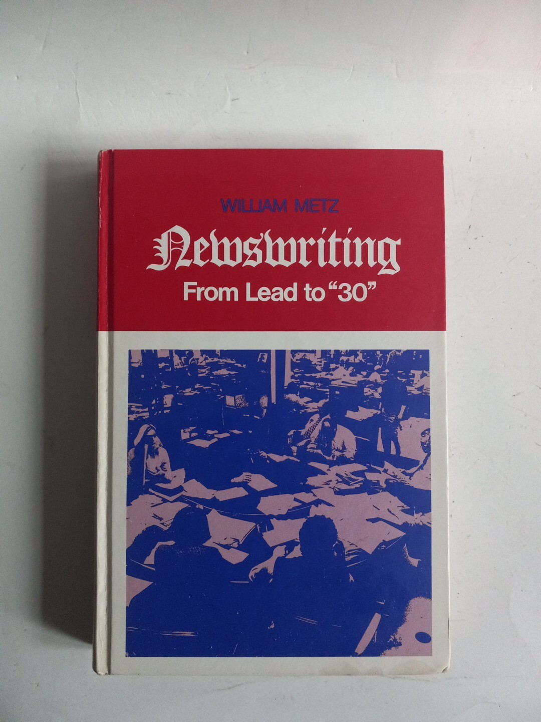 NewsWriting: From Lead to 30 by William Metz 1977 First Printing Journalism