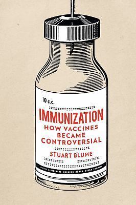 Immunization: How Vaccines Became Controversial by Blume, Stuart