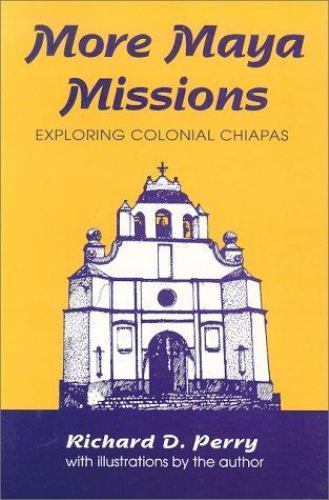 More Maya Missions: Exploring Colonial Chiapas, Perry, Richard D., 9780962081125