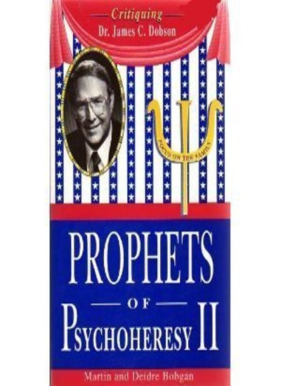 Prophets of PsychoHeresy II : Critiquing Dr. James C. Dobson By