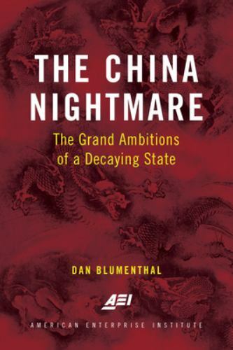 China Nightmare : The Grand Ambitions of a Decaying State by Dan Blumenthal…