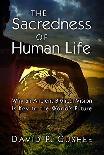 The Sacredness of Human Life: Why an Ancient Biblical Vision Is Key – VERY GOOD
