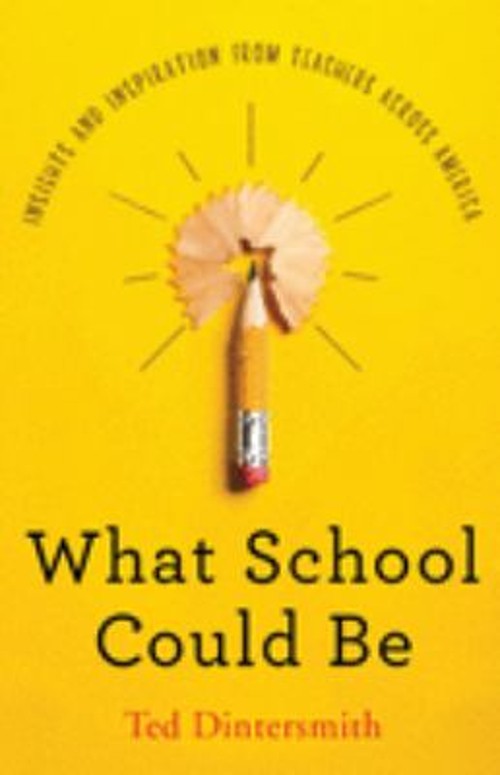 What School Could Be : Insights and Inspiration from Teachers Acr