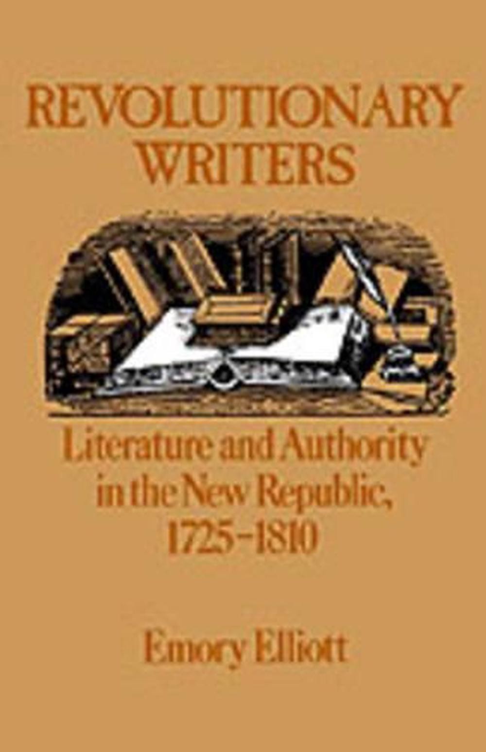 Revolutionary Writers: Literature and Authority in the New Republic 1725-1810 by