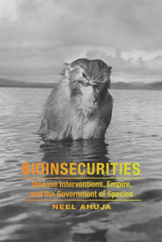 Bioinsecurities: Disease Interventions, Empire, and the Government of Spe – GOOD