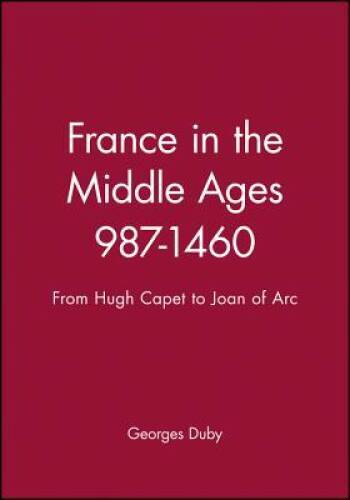 France in the Middle Ages 987-1460: From Hugh Capet to Joan of Arc – GOOD