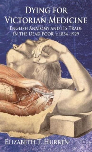 Hurren – Dying for Victorian Medicine English Anatomy and Its Trade i – X555z