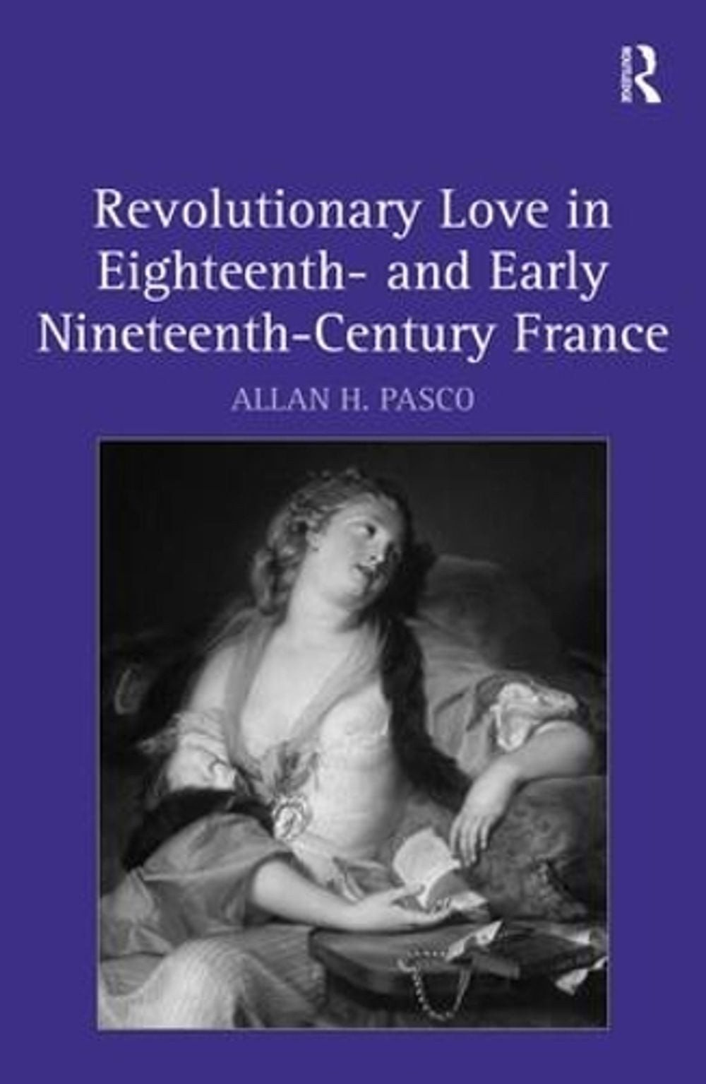 Revolutionary Love in Eighteenth- and Early Nineteenth-Century France by Allan H