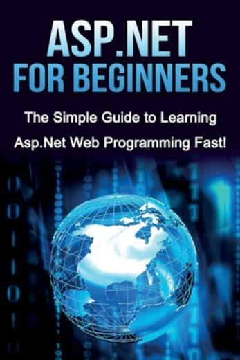 Asp For Beginners: The Simple Guide To Learning Asp Web Programming Fast!
