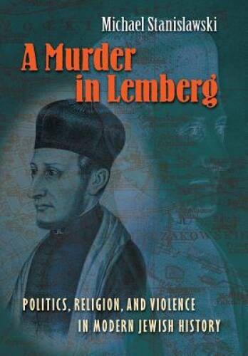A Murder in Lemberg: Politics, Religion, and Violence in Modern Jewish – GOOD